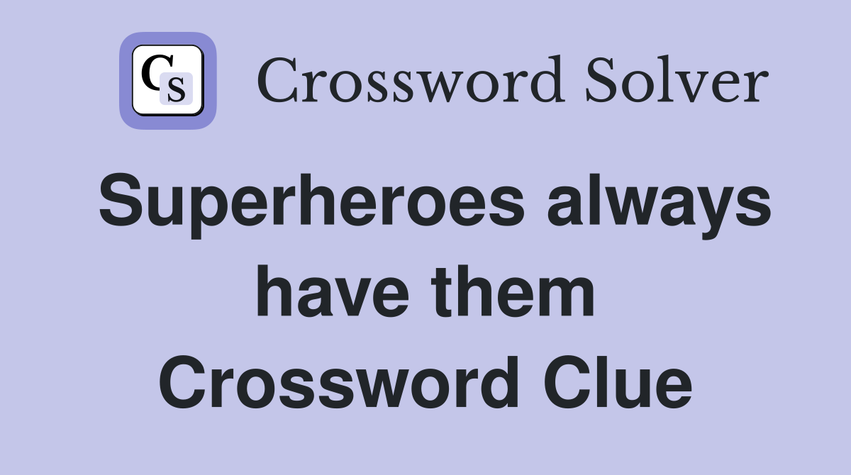 Superheroes always have them Crossword Clue