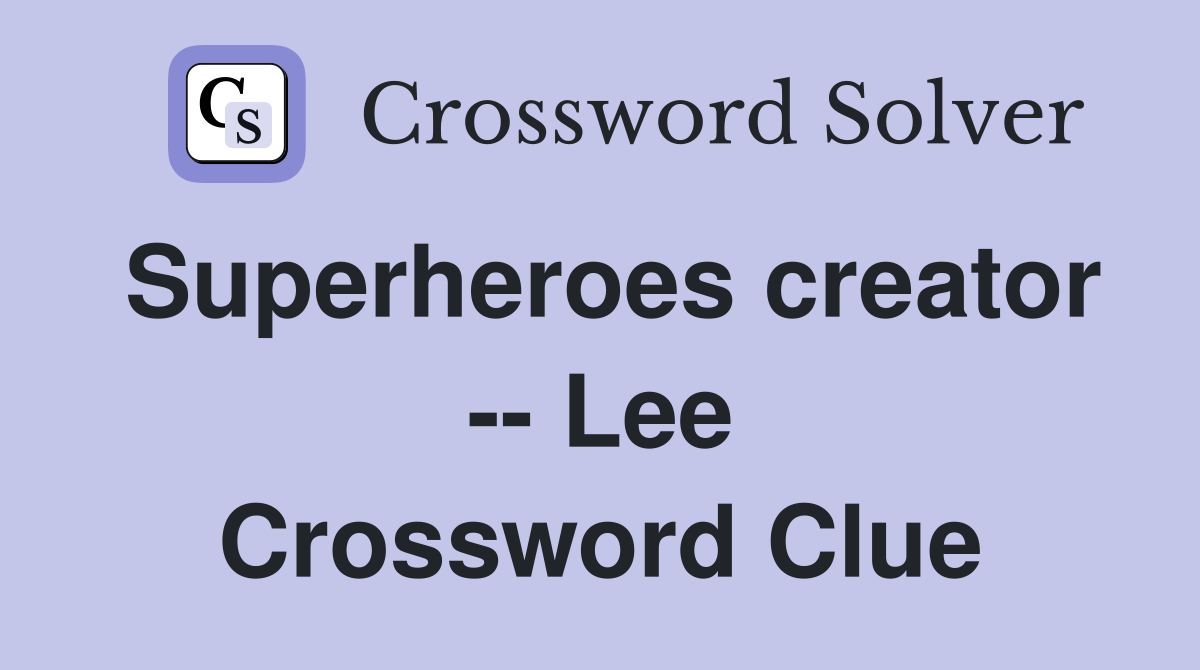 Superheroes creator -- Lee Crossword Clue