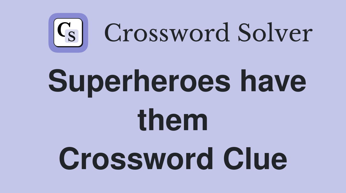 Superheroes have them Crossword Clue