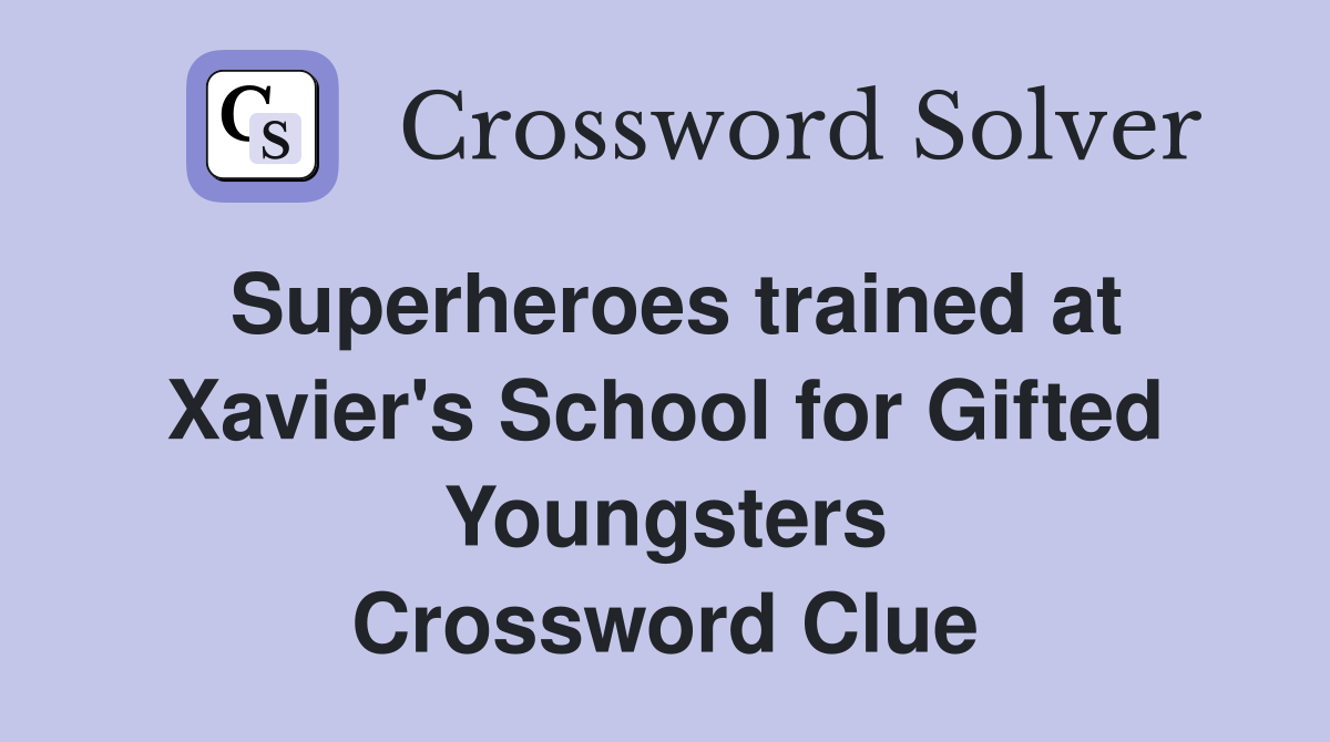 Superheroes trained at Xavier's School for Gifted Youngsters Crossword Clue