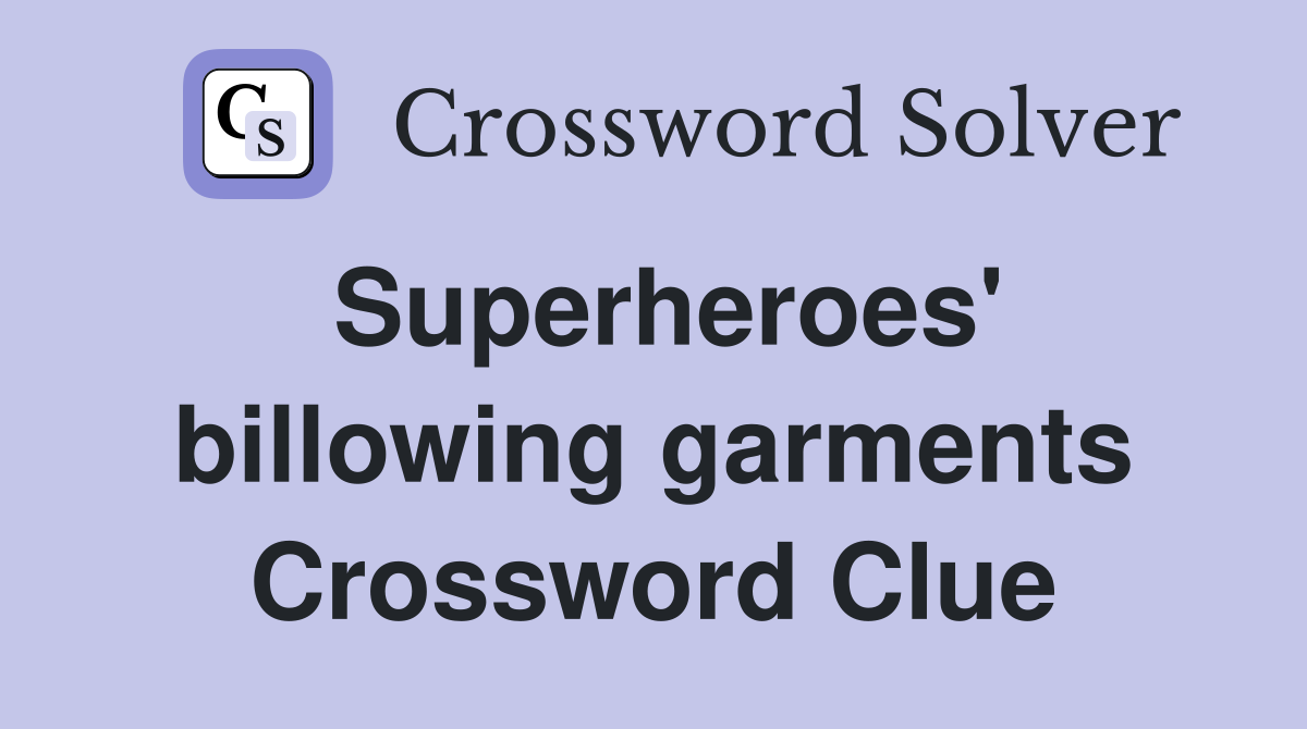 Superheroes' billowing garments Crossword Clue