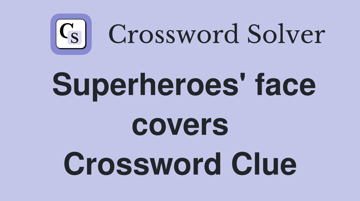 Superheroes' face covers Crossword Clue
