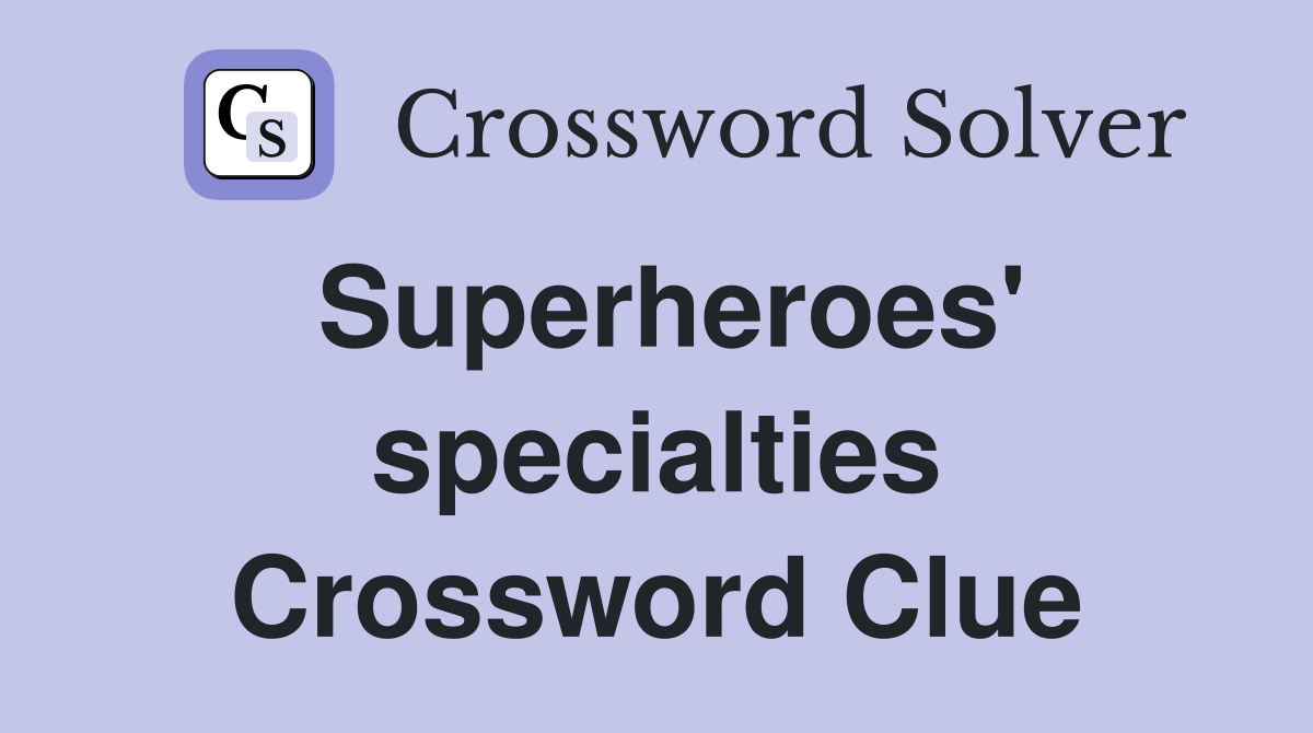Superheroes' specialties Crossword Clue