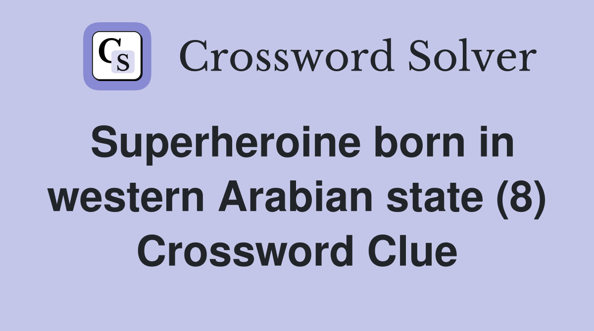 Superheroine born in western Arabian state (8) Crossword Clue