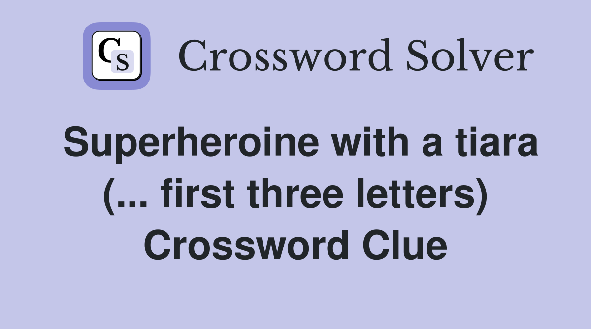 Superheroine with a tiara (... first three letters) Crossword Clue