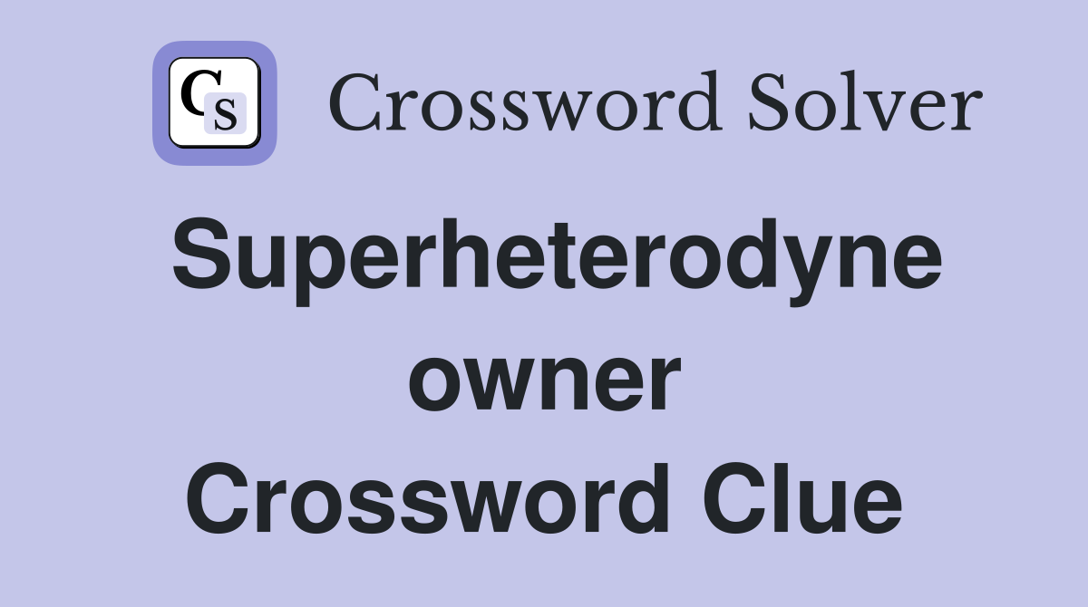 Superheterodyne owner Crossword Clue