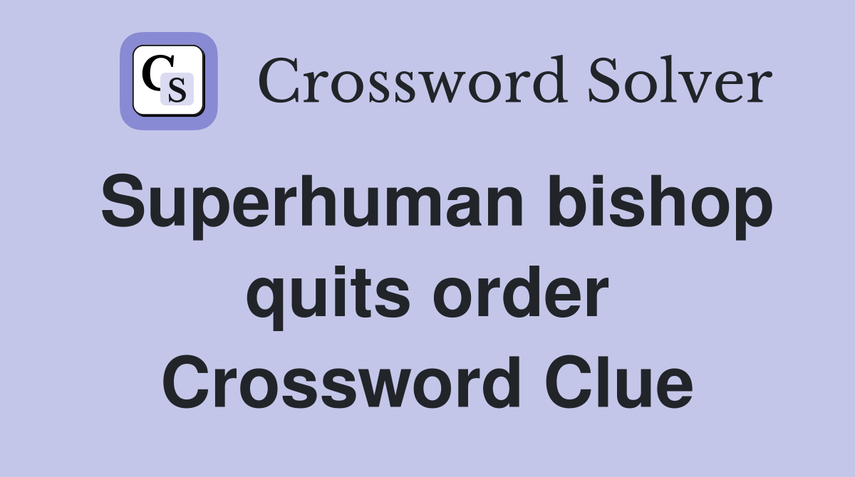 Superhuman bishop quits order Crossword Clue