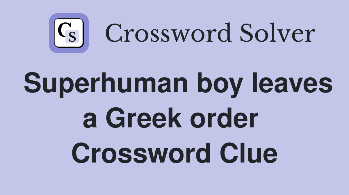 Superhuman boy leaves a Greek order  Crossword Clue