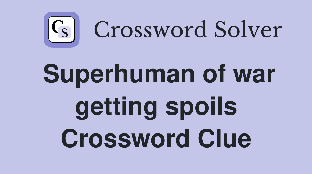 Superhuman of war getting spoils Crossword Clue
