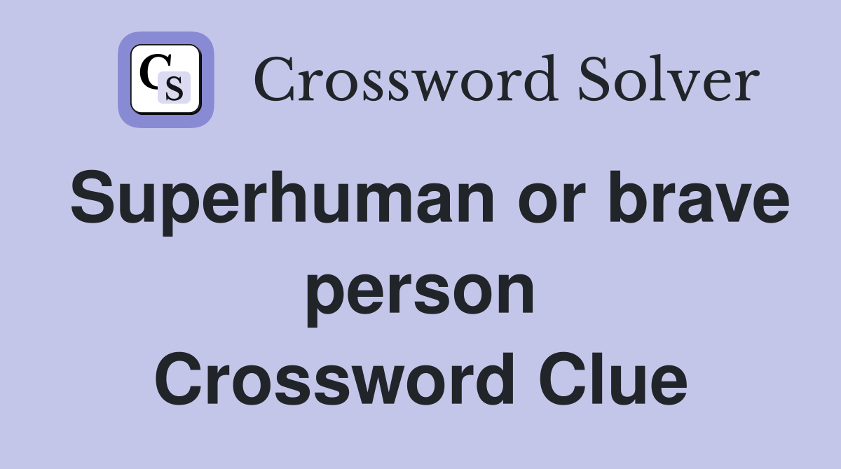 Superhuman or brave person Crossword Clue