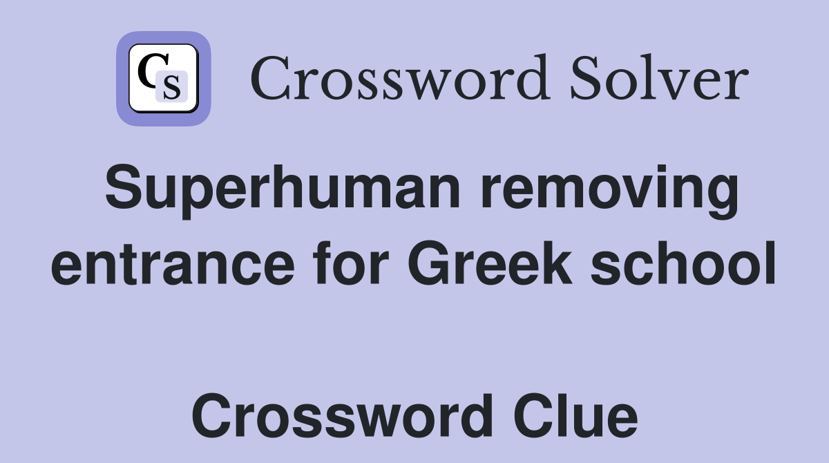Superhuman removing entrance for Greek school  Crossword Clue