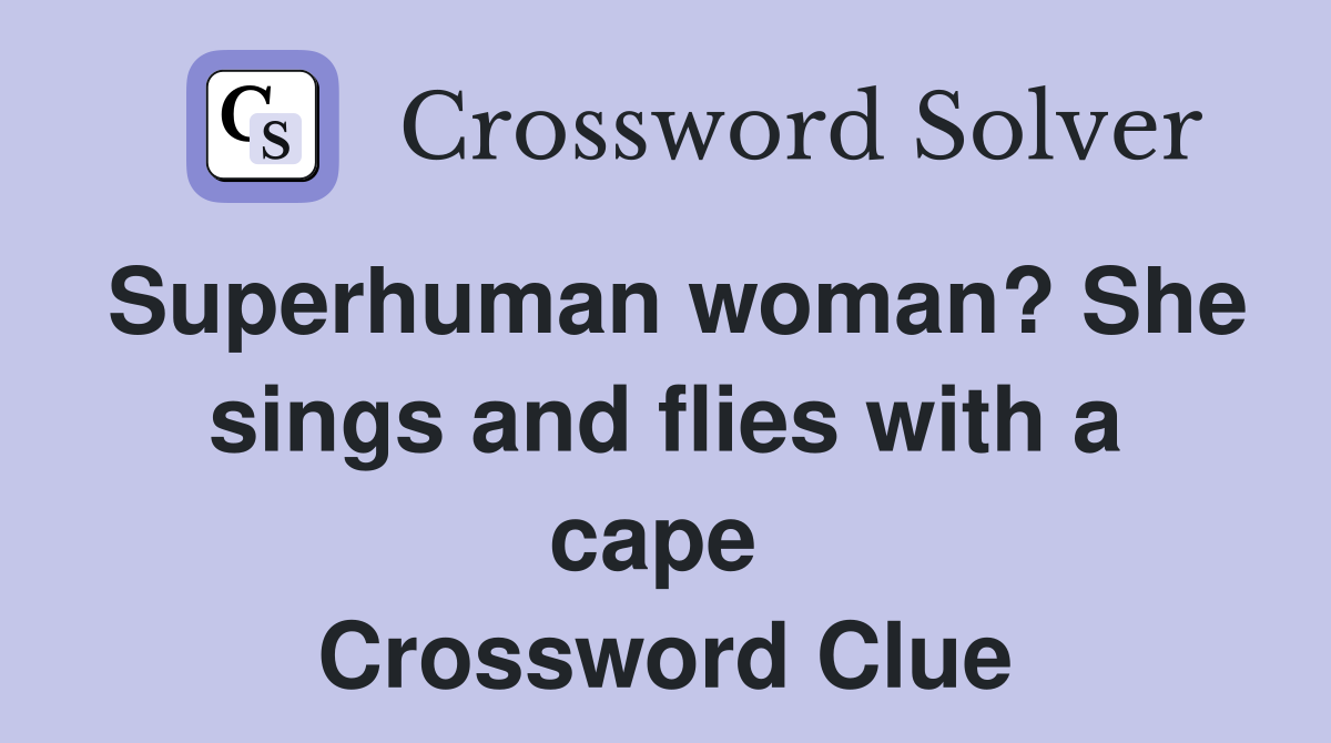 Superhuman woman? She sings and flies with a cape  Crossword Clue