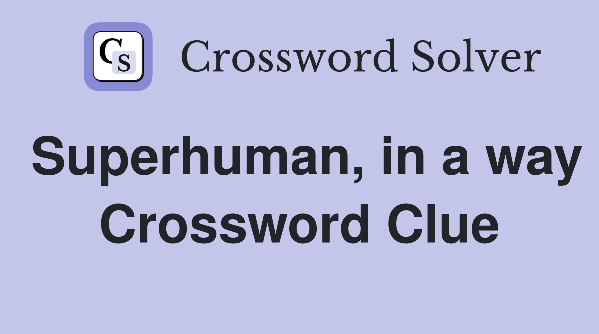 Superhuman, in a way Crossword Clue
