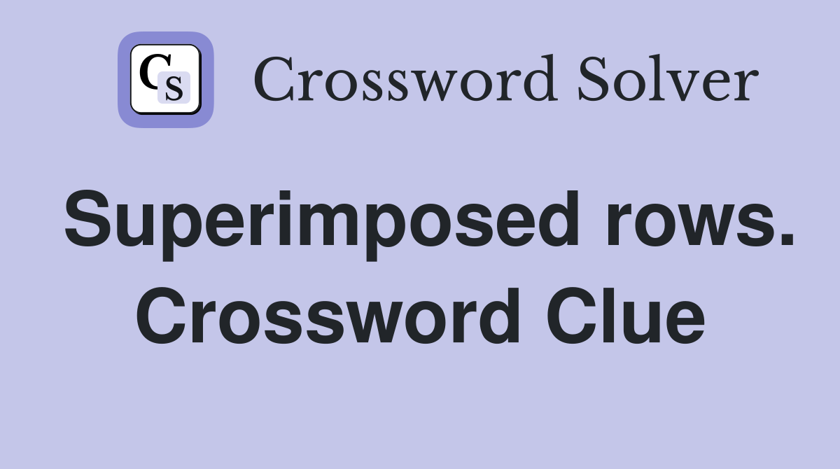 Superimposed rows. Crossword Clue