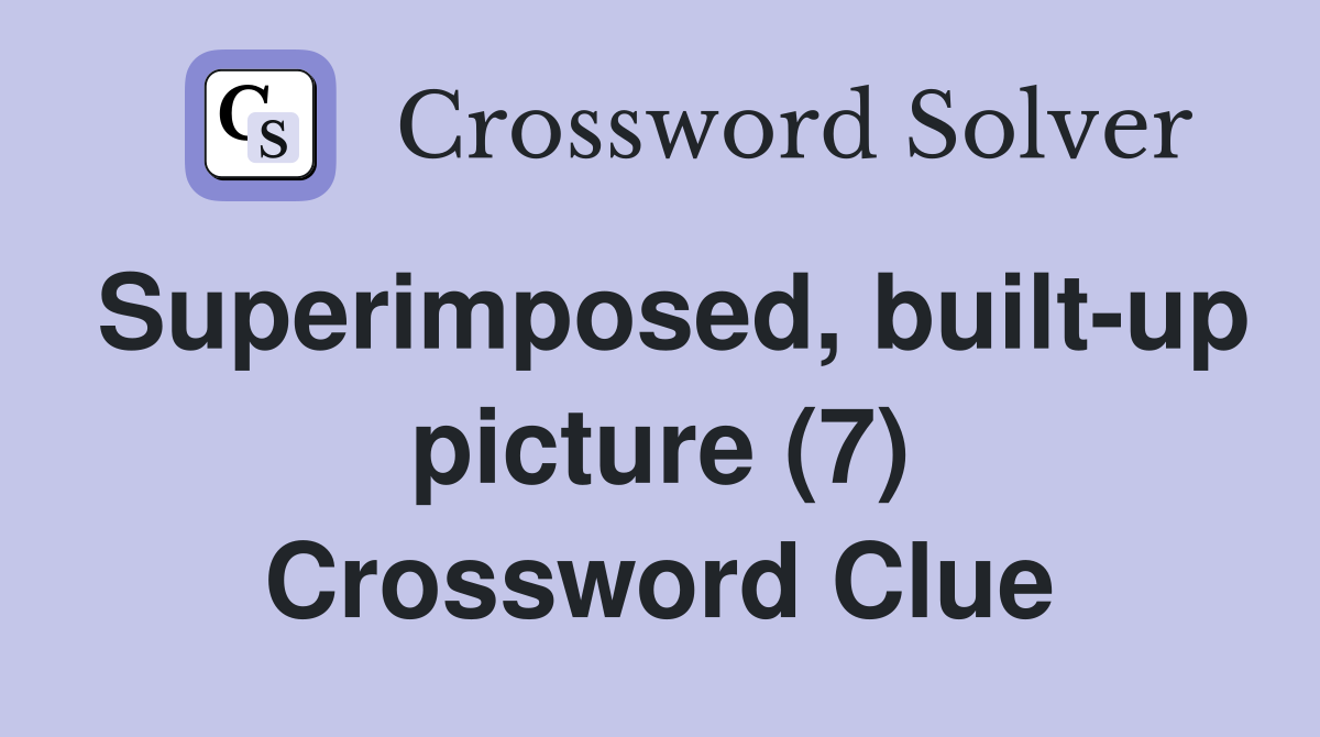 Superimposed, built-up picture (7) Crossword Clue