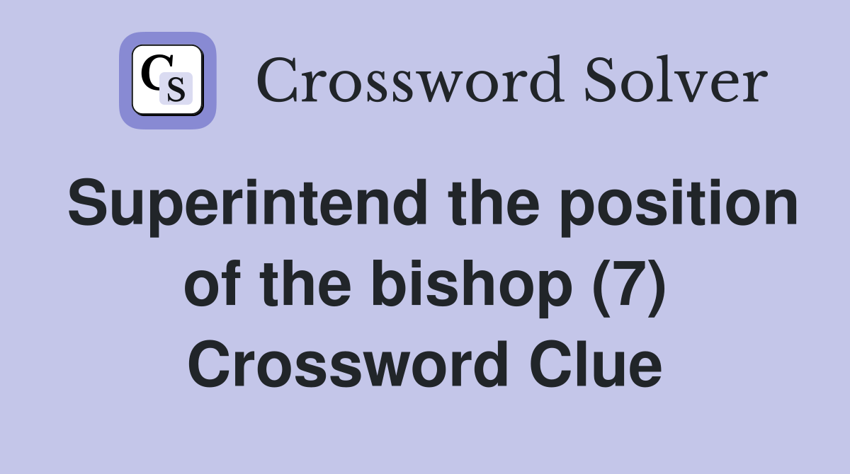 Superintend the position of the bishop (7) Crossword Clue