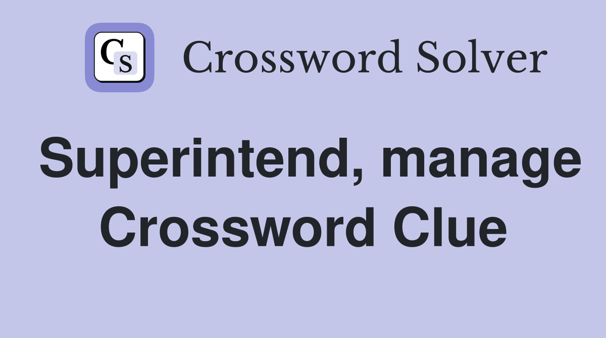 Superintend, manage Crossword Clue