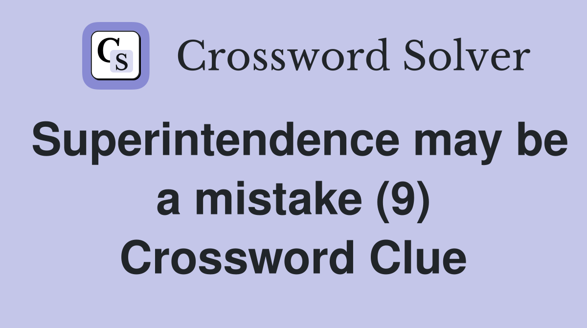 Superintendence may be a mistake (9) Crossword Clue