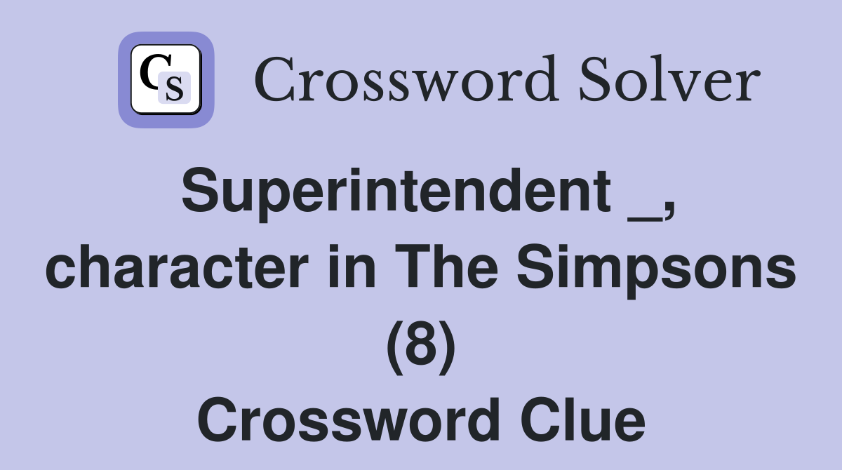 Superintendent _, character in The Simpsons (8) Crossword Clue