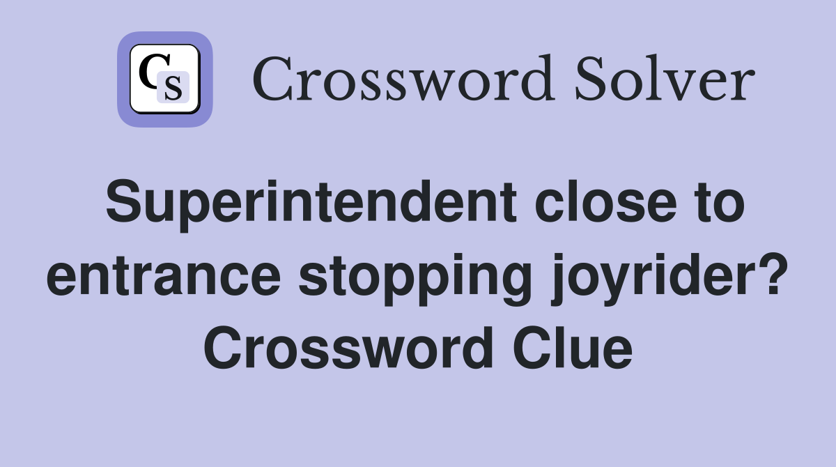 Superintendent close to entrance stopping joyrider? Crossword Clue