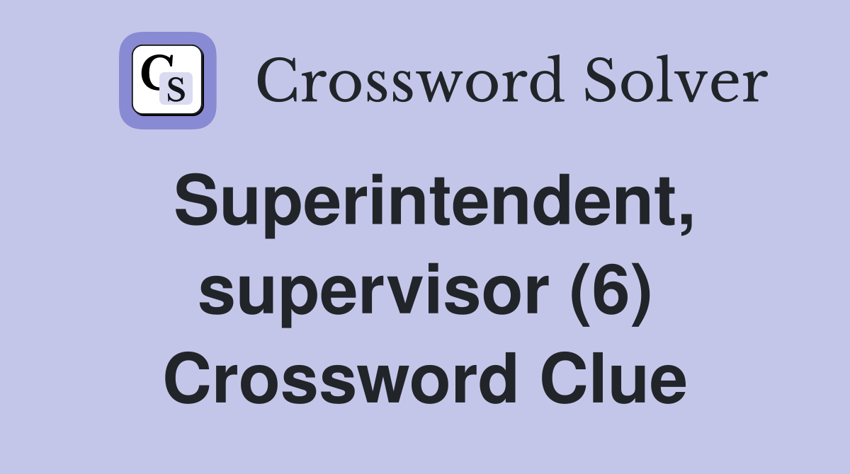 Superintendent, supervisor (6) Crossword Clue