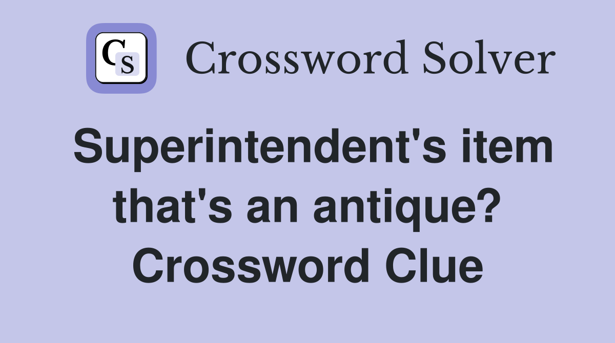 Superintendent's item that's an antique? Crossword Clue