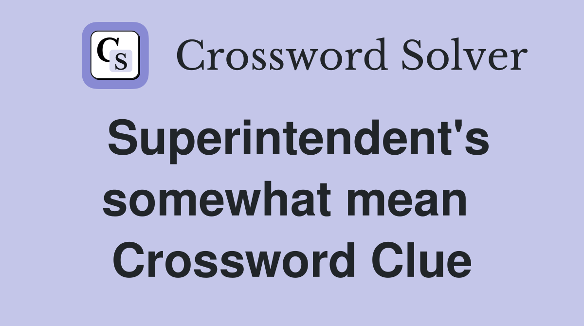 Superintendent's somewhat mean  Crossword Clue