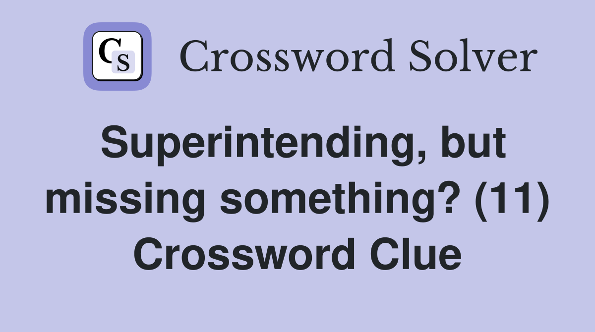 Superintending, but missing something? (11) Crossword Clue
