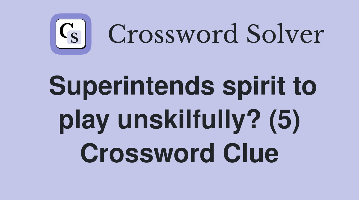 Superintends spirit to play unskilfully? (5) Crossword Clue