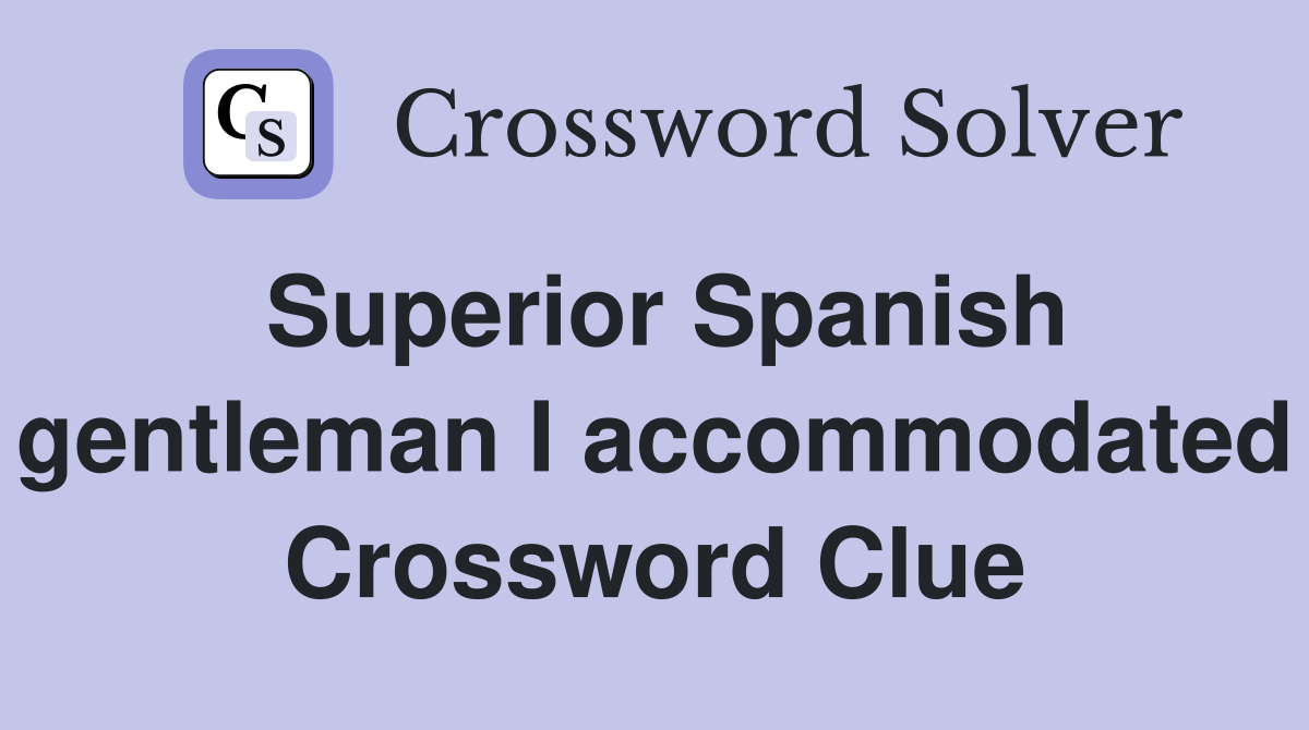 Superior Spanish gentleman I accommodated Crossword Clue
