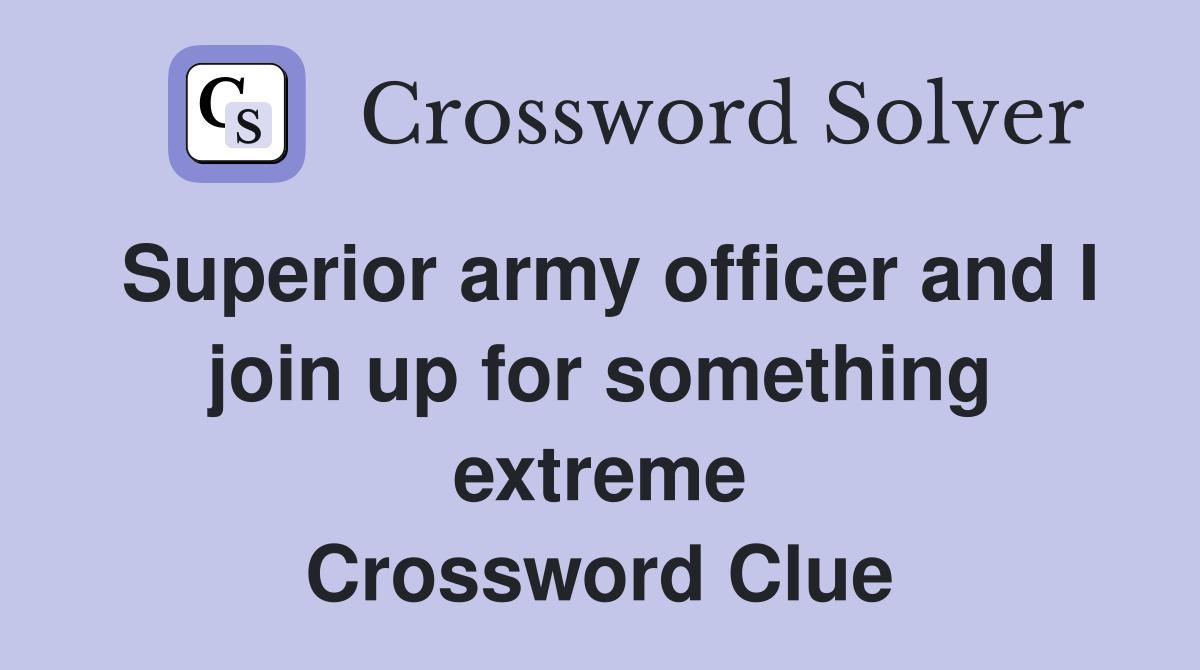 Superior army officer and I join up for something extreme Crossword Clue