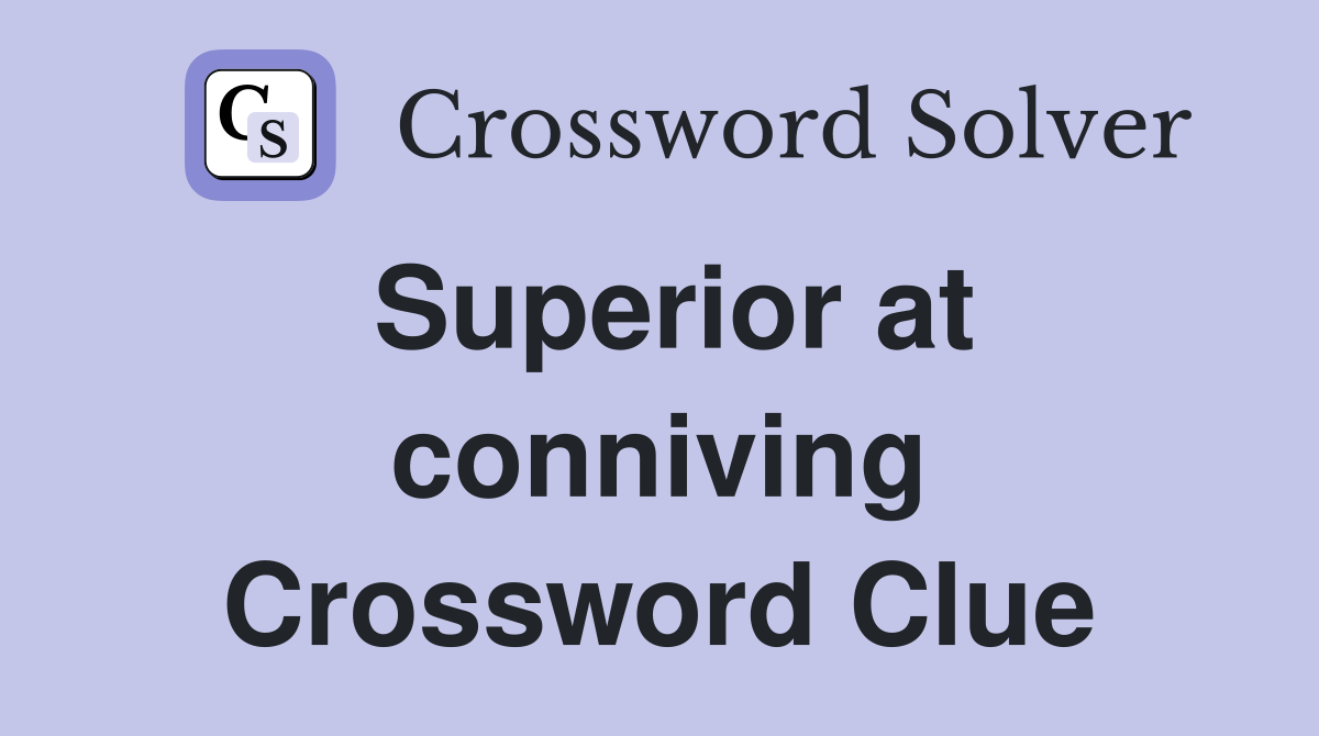 Superior at conniving Crossword Clue