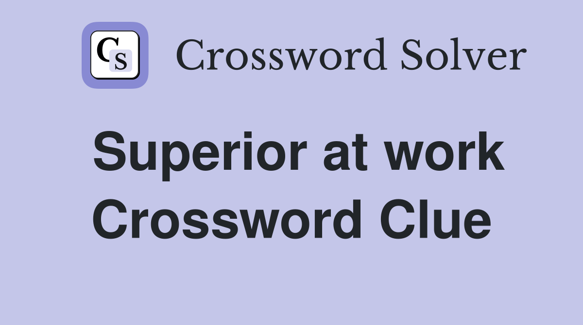 Superior at work Crossword Clue