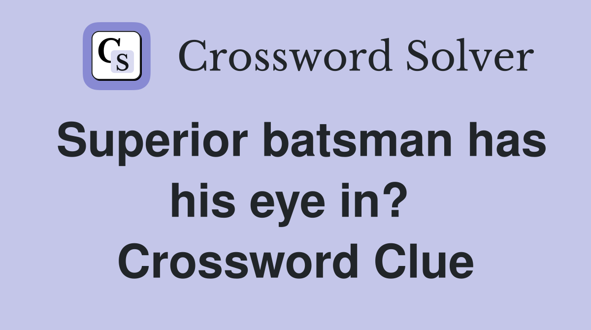 Superior batsman has his eye in?  Crossword Clue