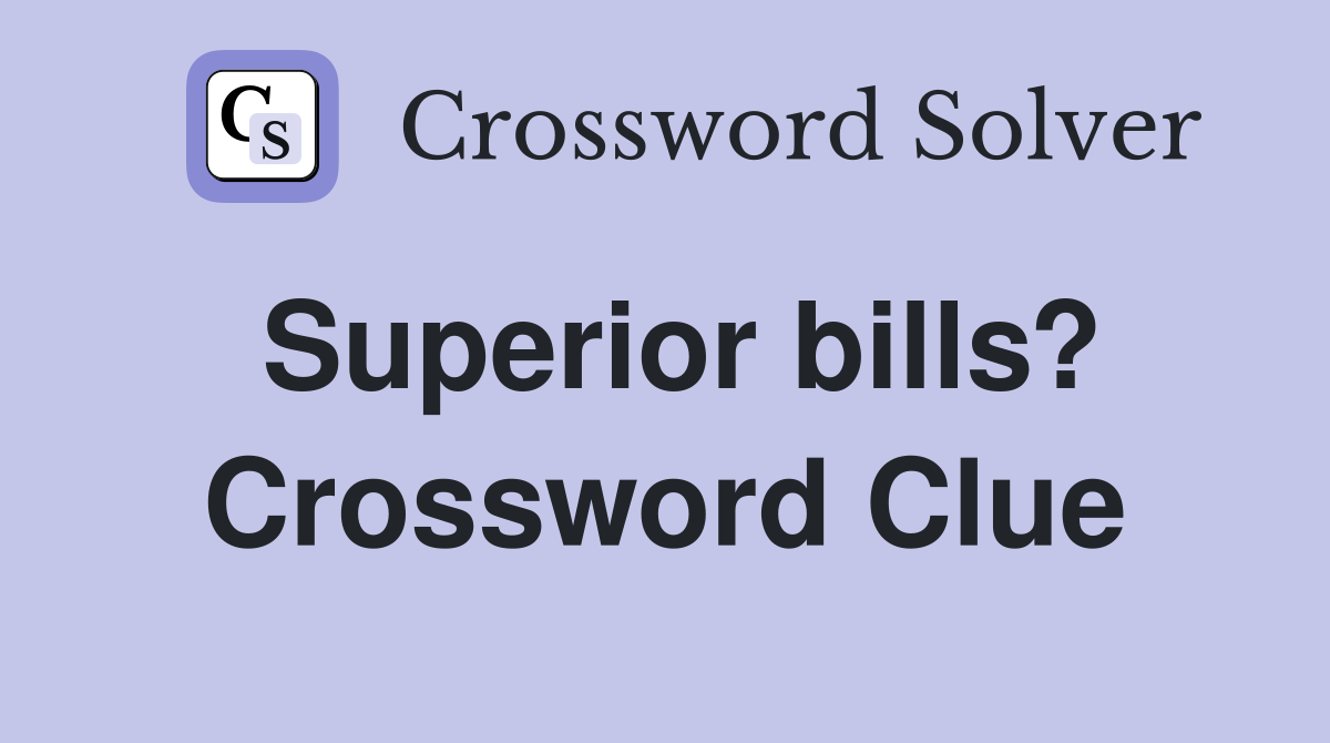 Superior bills? Crossword Clue