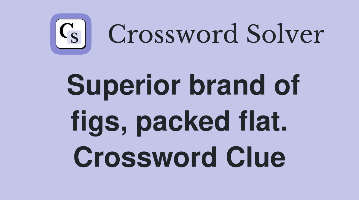 Superior brand of figs, packed flat. Crossword Clue
