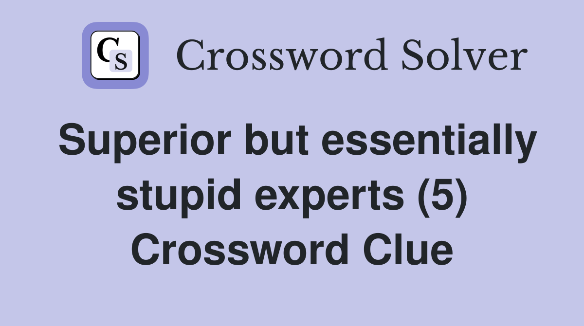 Superior but essentially stupid experts (5) Crossword Clue