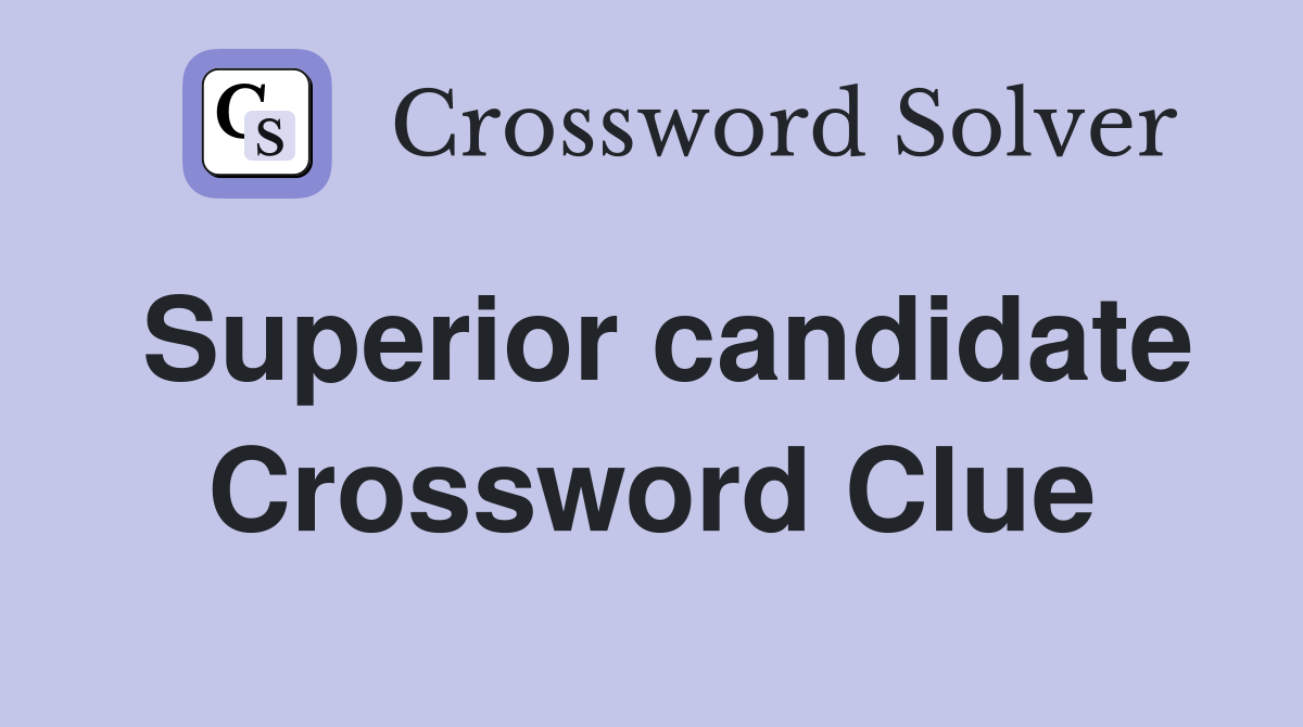 Superior candidate Crossword Clue