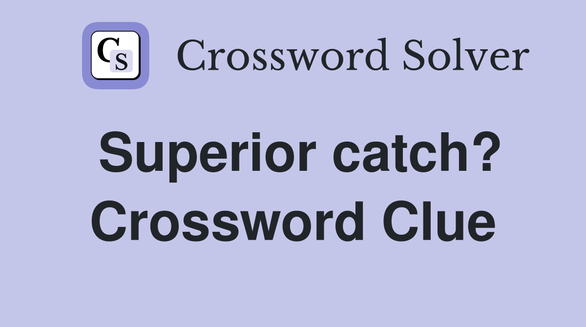 Superior catch? Crossword Clue
