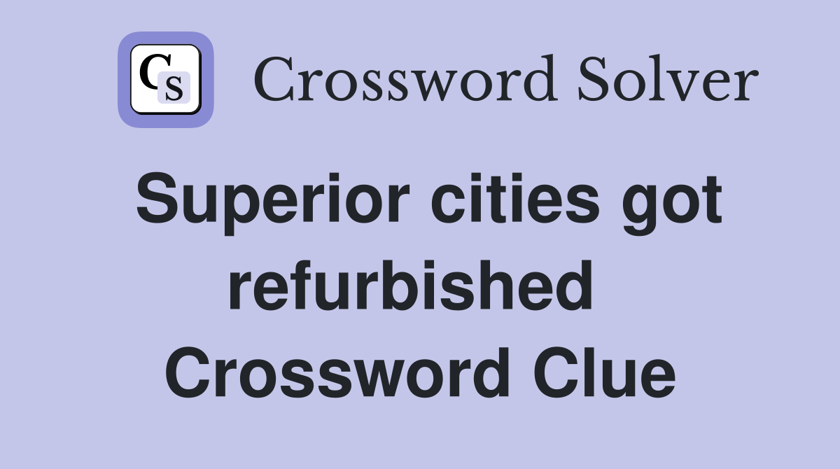 Superior cities got refurbished  Crossword Clue