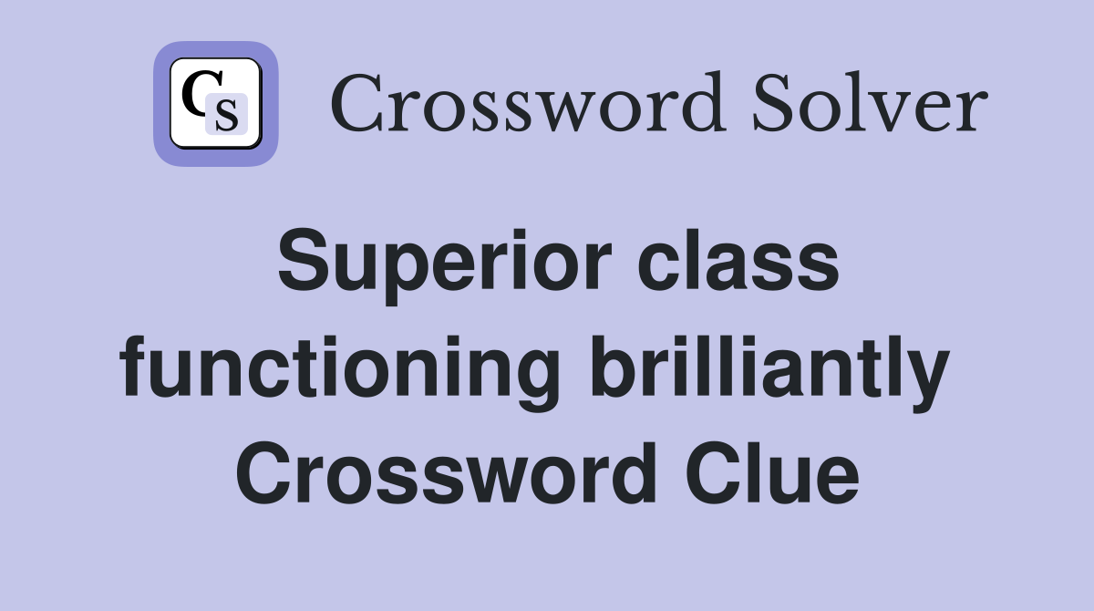 Superior class functioning brilliantly  Crossword Clue