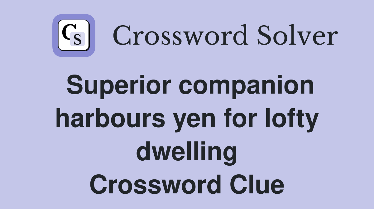 Superior companion harbours yen for lofty dwelling Crossword Clue