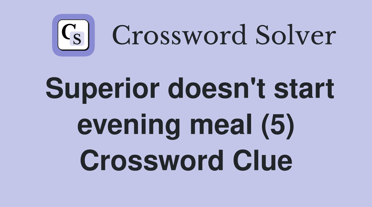 Superior doesn't start evening meal (5) Crossword Clue