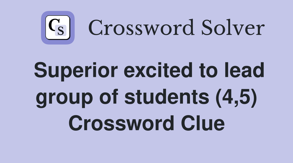 Superior excited to lead group of students (4,5) Crossword Clue