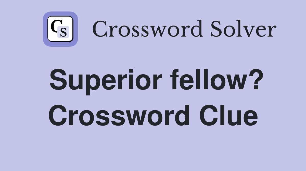 Superior fellow? Crossword Clue