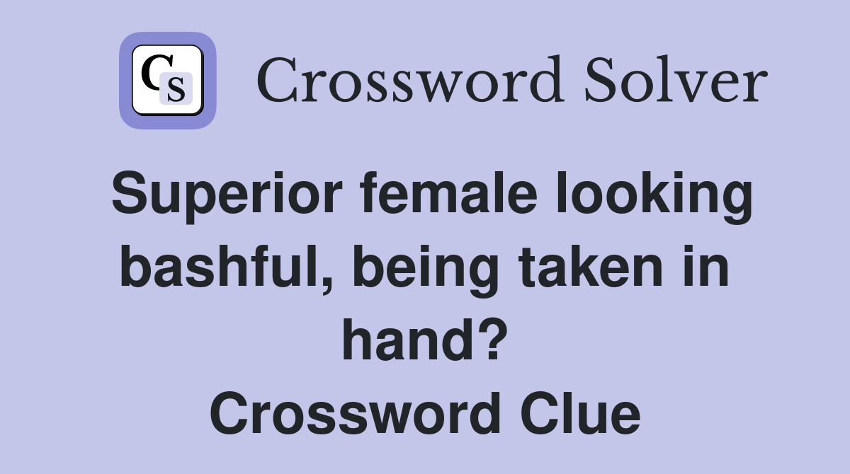 Superior female looking bashful, being taken in hand? Crossword Clue