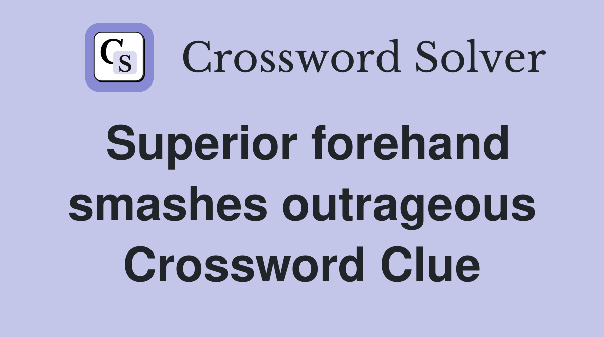 Superior forehand smashes outrageous Crossword Clue