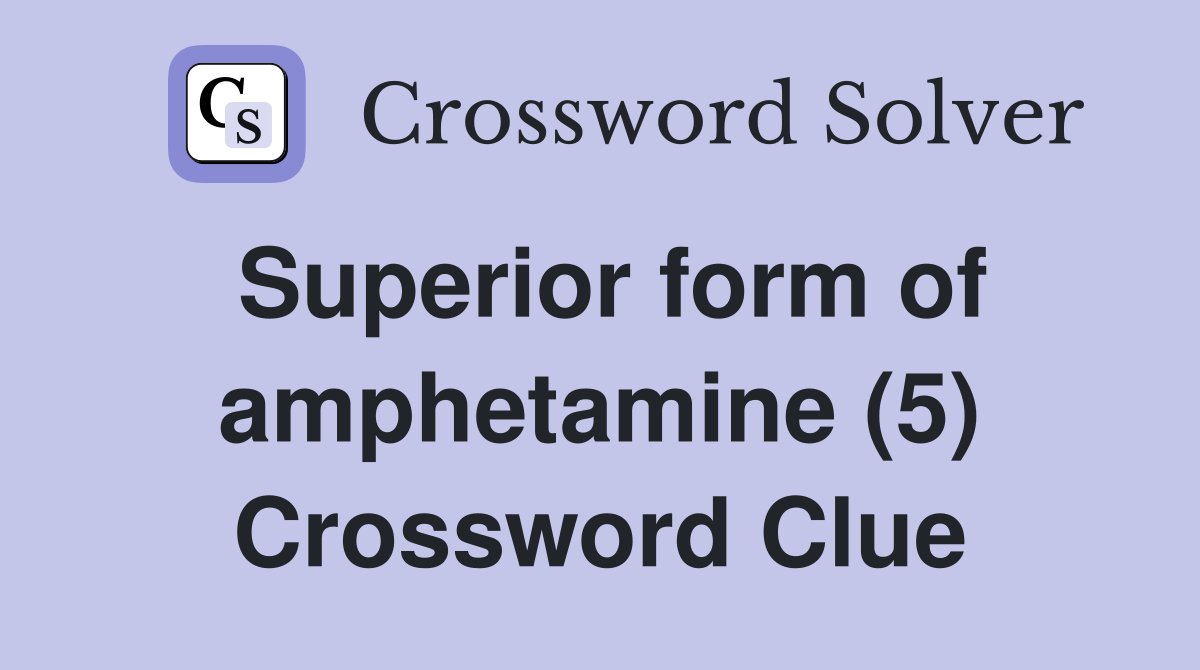 Superior form of amphetamine (5) Crossword Clue