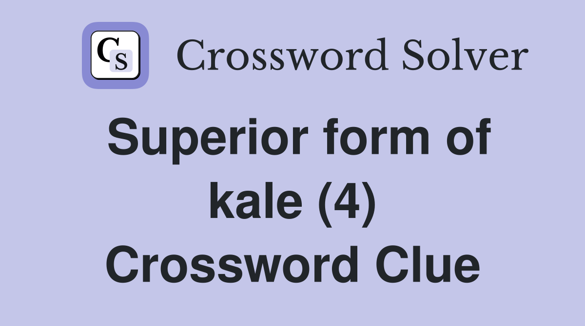 Superior form of kale (4) Crossword Clue