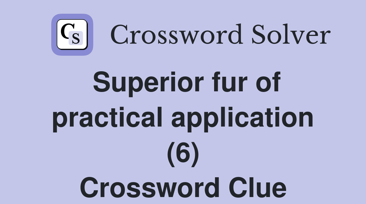 Superior fur of practical application (6) Crossword Clue